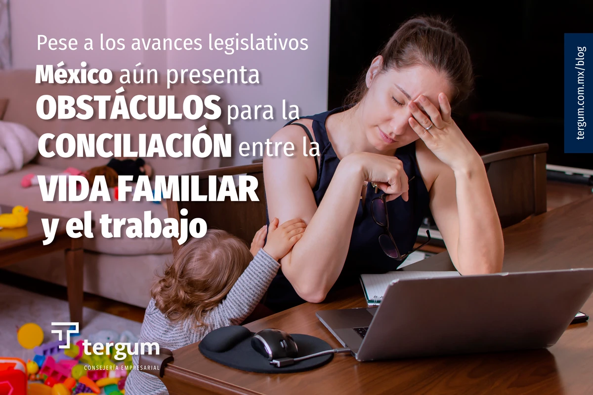 Pese a los avances legislativos, el contexto mexicano aún presenta obstáculos para la conciliación entre la vida familiar y el trabajo